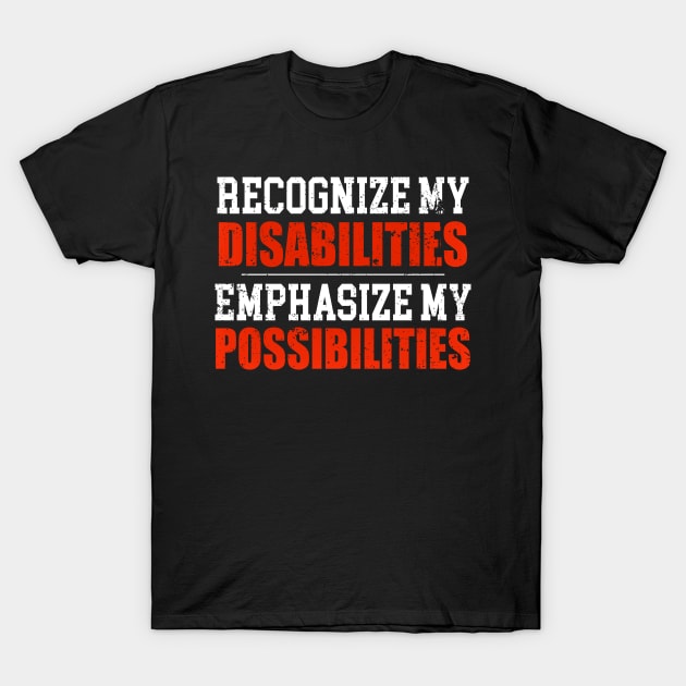 Recognize My Disabilities Emphasize My Possibilities T-Shirt by SoCoolDesigns